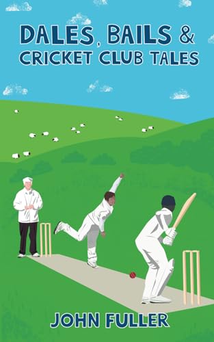 Dales, Bails and Cricket Club Tales (A Cricket Yorkshire Collection, 1) von Independently published